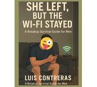 She Left, But the Wi-Fi Stayed: A Breakup Survival Guide for Men Who Still Miss Her… But Got to Keep the Wi-Fi