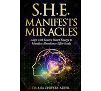 SHE Manifests Miracles: Align with Source Heart Energy and Manifest Abundance Effortlessly