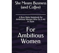 She Means Business (and Coffee): A Boss Babe Notebook for Ambitious Women Who Do it All in Style