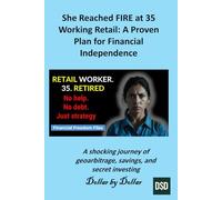 She Reached FIRE at 35 Working Retail: A Proven Plan for Financial Independence: Shocking journey of geoarbitrage, savings, and secret investing