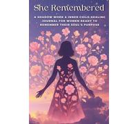 She Remembered: A Shadow Work & Inner Child Healing Journal for Women Ready to Remember Their Soul's Purpose