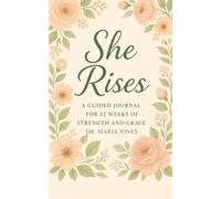 SHE RISES: A Guided Journal For 52 Weeks Of Strength And Grace