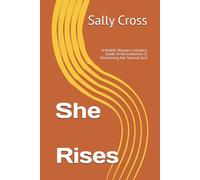 She Rises: A Midlife Woman's Intimacy Guide To Reconnection & Reclaiming Her Sensual Self