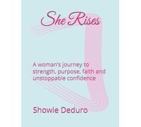 She Rises: A woman’s journey to strength, purpose, faith and unstoppable confidence
