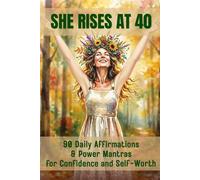 She Rises at 40: 90 Daily affirmation & power mantras for confidence and self-worth