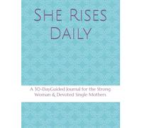 She Rises Daily: A Guided Journal for the Strong Woman & Devoted Single Mothers