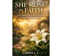 SHE ROSE IN FAITH: A HOLY W ND EASTER DEVOTIONAL FOR WOMEN SEEKING RENEWAL