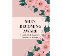 SHE’s BECOMING AWARE: A Guided Self-Awareness Journal For Women