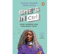 She’s In CTRL: How women can take back tech - to communicate, investigate, problem-solve, broker deals and protect themselves in a digital world