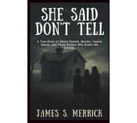 She Said Don’t Tell: A True Story of Shelly Knotek, Murder, Family Abuse, and Three Sisters Who Broke the Silence