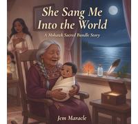 She Sang Me Into the World: A Mohawk Sacred Bundle Story | An Indigenous Children's Book About Love, Belonging, and New Beginnings