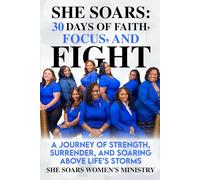 She SOARS: 30 Days of Faith, Focus, and Fight: A Journey of Strength, Surrender, and Soaring Above Life’s Storms