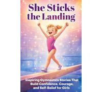 She Sticks the Landing: Inspiring Gymnastics Stories That Build Confidence, Courage, and Self-Belief for Girls