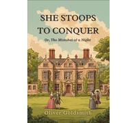 She Stoops to Conquer: Or, The Mistakes of a Night