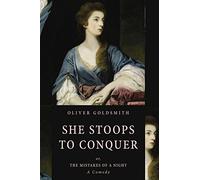 She Stoops to Conquer: or, The Mistakes of a Night (A Comedy)