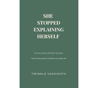 SHE STOPPED EXPLAINING HERSELF: Tools for Boundaries, Confidence & a Softer Life