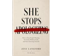 She Stops Apologizing: How to Stop People-Pleasing, Set Limits Without Guilt, and Start Choosing Yourself