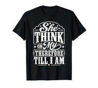 She Think On My Therefore I Am Funny Relationship Meme Maglietta