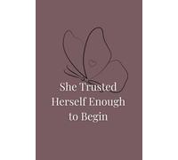 She Trusted Herself Enough to Begin: An Empowerment Journal for Woman, Motivational Journal for Women, Inspiration Notebook, Blank Notebook for Confidence & Growth