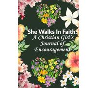 SHE WALKS IN FAITH: A Christian Girl’s Journal Of Encouragement: 120 INSPIRING SCRIPTURES FOR COURAGE, HOPE, AND GRACE.