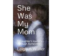 She Was My Mom: A Daughter’s Journey Through Alzheimer’s