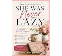 SHE WAS NEVER LAZY: Rebuilding Life After the ADHD Diagnosis: Healing from Years of Self-Doubt, Shame, and Misunderstanding