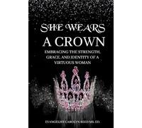 She Wears A Crown: EMBRACING THE STRENGTH, GRACE, AND IDENTITY OF A VIRTUOUS WOMAN