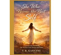 She Who Becomes Her Best Self: A Journey Into Becoming The Woman God Always Intended