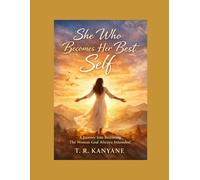 She Who Becomes Her Best Self: A Journey Into Becoming The Woman God Always Intended: 6