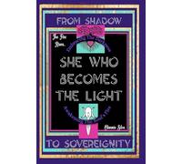 She Who Becomes The Light: Embracing The Darkness-Awakening The Soul’s Fire, The Return Of The Divine Feminine, Shadow Work, Dark Divine Energy