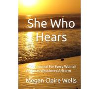 She Who Hears: A Faith Journal For Every Woman Who Has Weathered A Storm