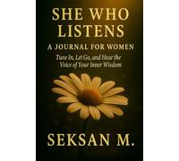 She Who Listens: A Journal for Women: Tune In, Let Go, and Hear the Voice of Your Inner Wisdom
