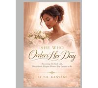 SHE WHO ORDERS HER DAY: Becoming the God Led, Disciplined, Elegant Woman You Were Created To Be