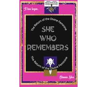 She Who Remembers: The Return of the Divine Feminine, A Guide to Healing the Feminine Body, Mind, and Spirit through Mindful Meditation, Simple Rituals and Soulful Affirmations