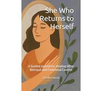 She Who Returns to Herself: A Guided Journal for Healing After Betrayal and Emotional Control