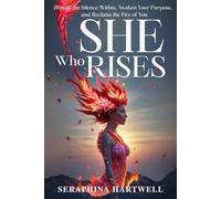 SHE Who RISES: Break the Silence Within, Awaken Your Purpose, and Reclaim the Fire of You