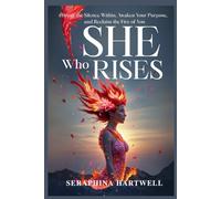 SHE Who RISES: Break the Silence Within, Awaken Your Purpose, and Reclaim the Fire of You