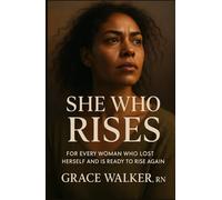 She Who Rises: For Every Woman Who Lost Herself and Is Ready to Rise Again