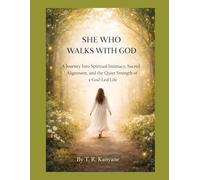 SHE WHO WALKS WITH GOD: A Journey Into Spiritual Intimacy, Sacred Alignment, and the Quiet Strength of a God-Led Life