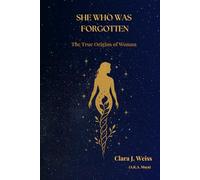 She Who Was Forgotten: The True Origins of Woman: 1