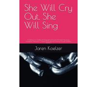 She Will Cry Out, She Will Sing: A memoir on Childhood/Generational Trauma, Workplace Narcissism, Complex PTSD, and My Journey Through Healing, BOOK 1
