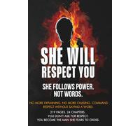 She will respect you: She doesn’t follow rules. She follows power