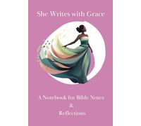 She Writes With Grace: A Notebook for Bible Study Notes, Reflections & Spiritual Growth: A Sacred Space for Christian Women to Journal Sermon Notes, Devotionals & Personal Prayers