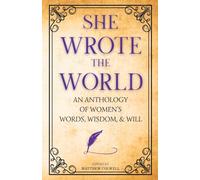 She Wrote the World: An Anthology of Women's Words, Wisdom, & Will