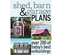 Shed, Barn & Garage Plans: Over 200 Of Today's Best Outbuildings