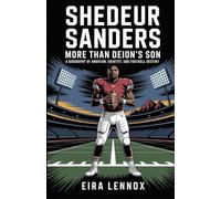 Shedeur Sanders: More Than Deion’s Son: The Journey of Ambition, Identity, and Football Destiny