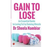Sheela Nambiar Gain to Lose: An Essential Guide to Losing Fat by Gai (Tascabile)