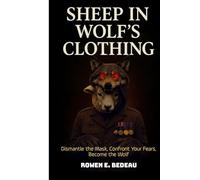 Sheep in Wolf's Clothing: Dismantle the Mask. Confront Your Fears. Become the Wolf