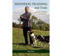 Sheepdog Training and Trials: A Complete Guide for Border Collie Handlers and Enthusiasts