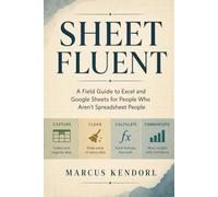 Sheet Fluent: A Field Guide to Excel and Google Sheets for People Who Aren't Spreadsheet People